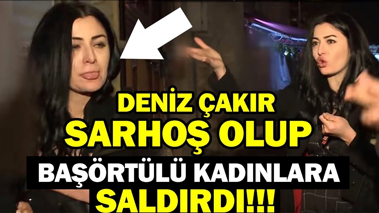 Deniz Çakır Sarhoş Olup Başörtülü Kadınlara Saldırdı